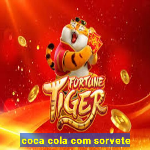 coca cola com sorvete